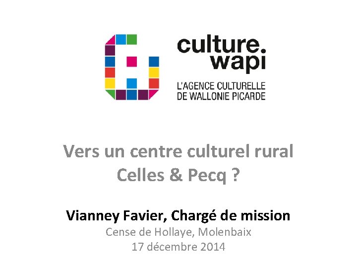 Vers un centre culturel rural Celles & Pecq ? Vianney Favier, Chargé de mission