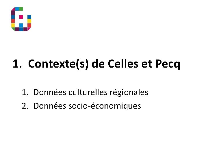 1. Contexte(s) de Celles et Pecq 1. Données culturelles régionales 2. Données socio-économiques 