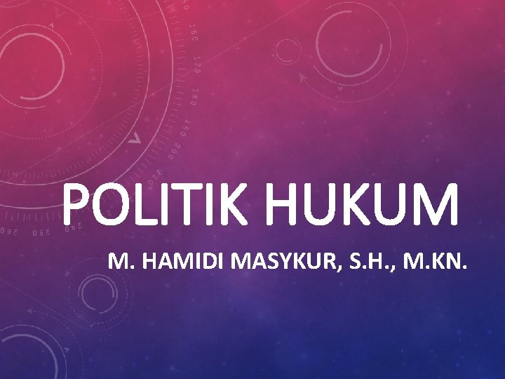 POLITIK HUKUM M. HAMIDI MASYKUR, S. H. , M. KN. 