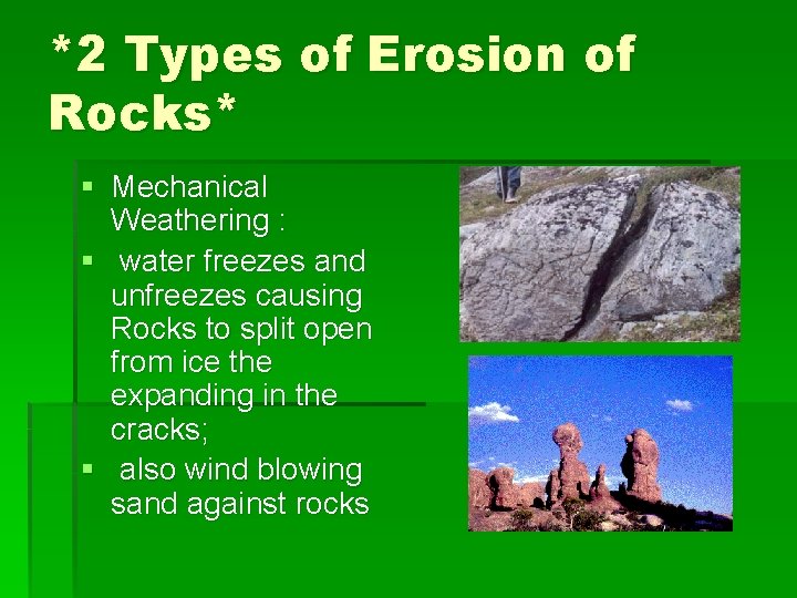 *2 Types of Erosion of Rocks* § Mechanical Weathering : § water freezes and