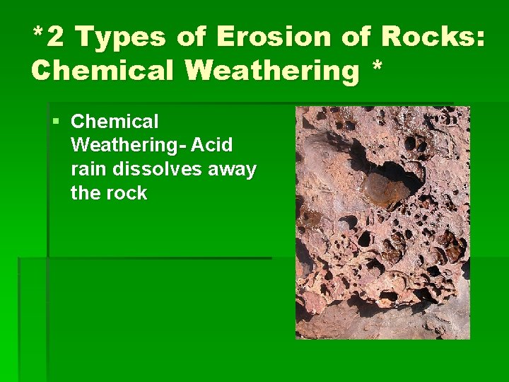 *2 Types of Erosion of Rocks: Chemical Weathering * § Chemical Weathering- Acid rain