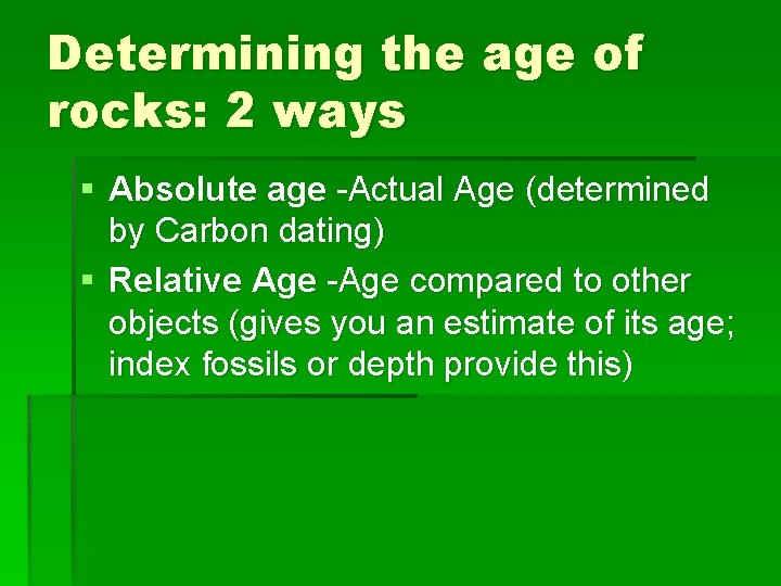 Determining the age of rocks: 2 ways § Absolute age -Actual Age (determined by