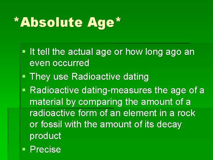 *Absolute Age* § It tell the actual age or how long ago an even