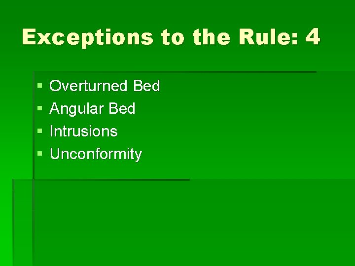 Exceptions to the Rule: 4 § § Overturned Bed Angular Bed Intrusions Unconformity 