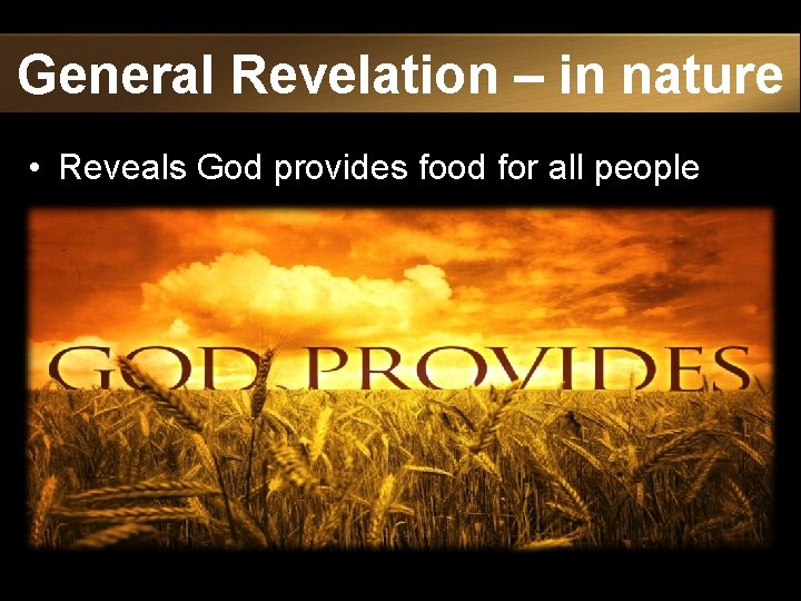 General Revelation – in nature • Reveals God provides food for all people 