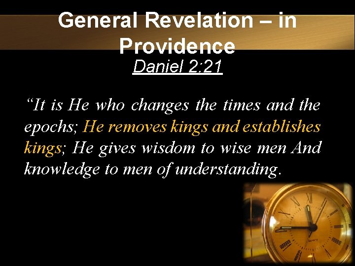 General Revelation – in Providence Daniel 2: 21 “It is He who changes the