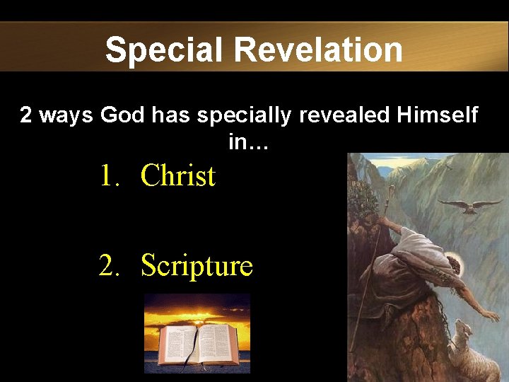 Special Revelation 2 ways God has specially revealed Himself in… 1. Christ 2. Scripture