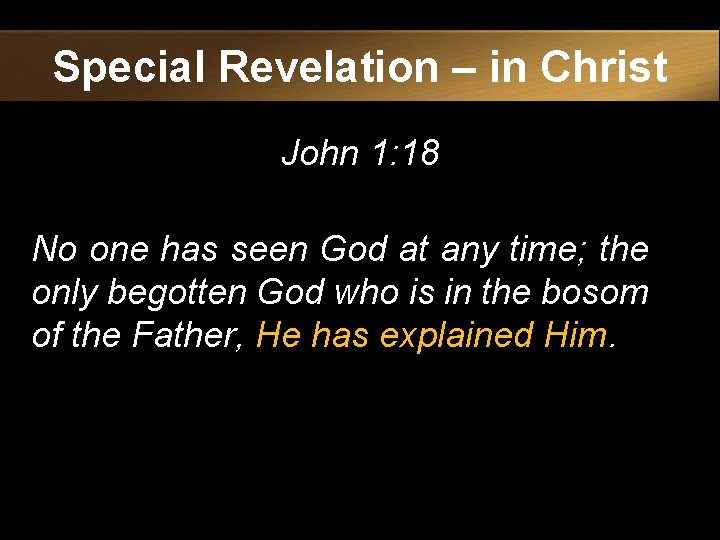 Special Revelation – in Christ John 1: 18 No one has seen God at