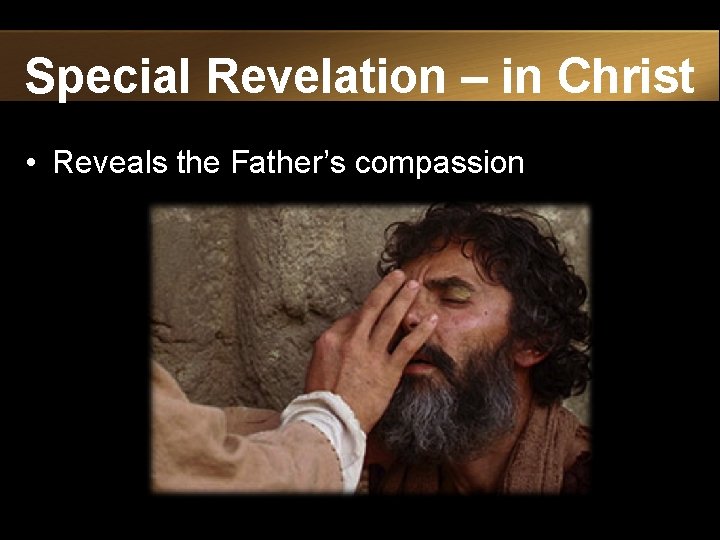 Special Revelation – in Christ • Reveals the Father’s compassion 