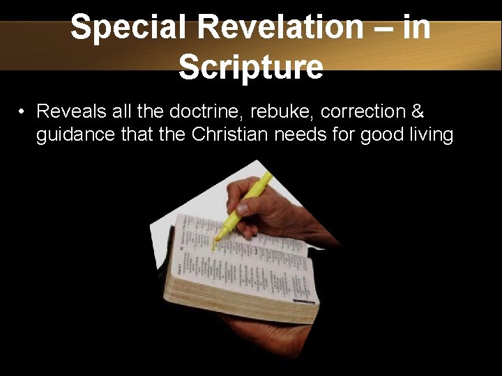 Special Revelation – in Scripture • Reveals all the doctrine, rebuke, correction & guidance