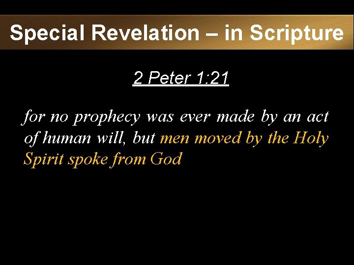 Special Revelation – in Scripture 2 Peter 1: 21 for no prophecy was ever
