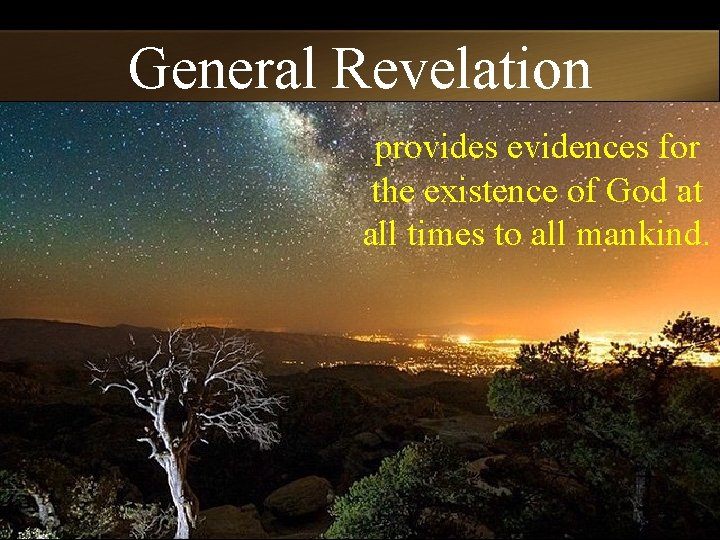 General Revelation provides evidences for the existence of God at all times to all
