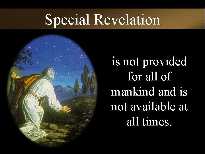 Special Revelation is not provided for all of mankind and is not available at