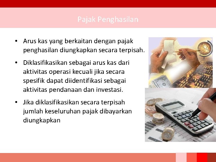 Pajak Penghasilan • Arus kas yang berkaitan dengan pajak penghasilan diungkapkan secara terpisah. •