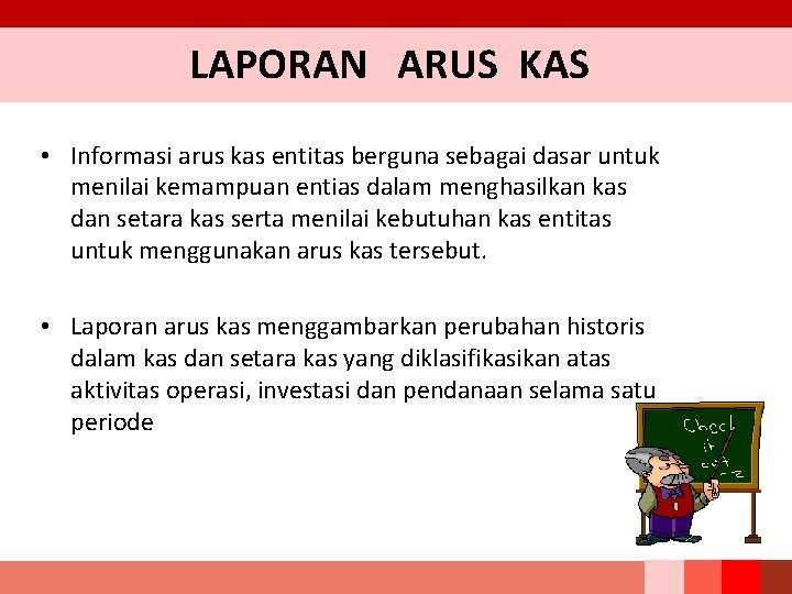 LAPORAN ARUS KAS • Informasi arus kas entitas berguna sebagai dasar untuk menilai kemampuan