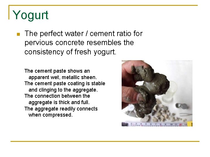 Yogurt n The perfect water / cement ratio for pervious concrete resembles the consistency