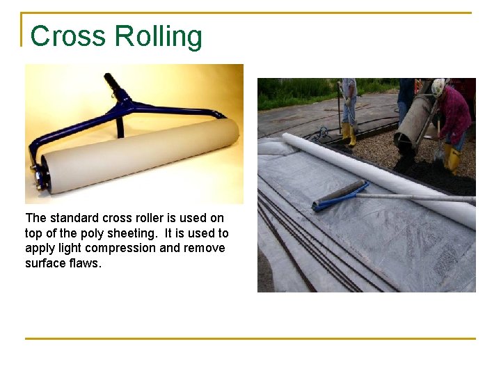 Cross Rolling The standard cross roller is used on top of the poly sheeting.