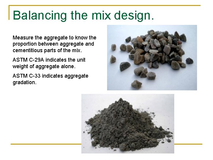 Balancing the mix design. Measure the aggregate to know the proportion between aggregate and