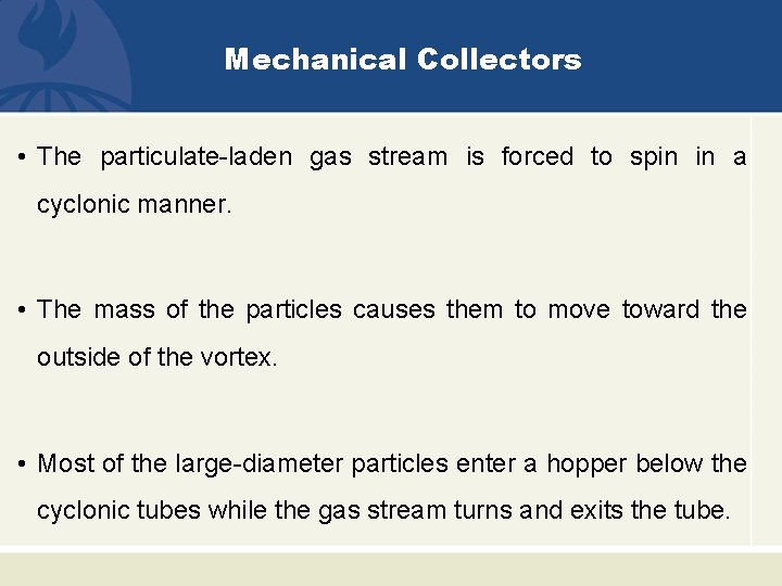 Mechanical Collectors • The particulate-laden gas stream is forced to spin in a cyclonic