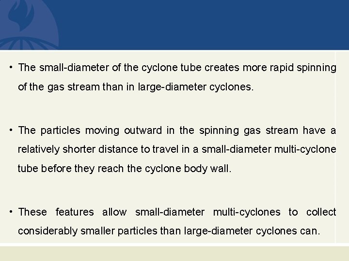  • The small-diameter of the cyclone tube creates more rapid spinning of the