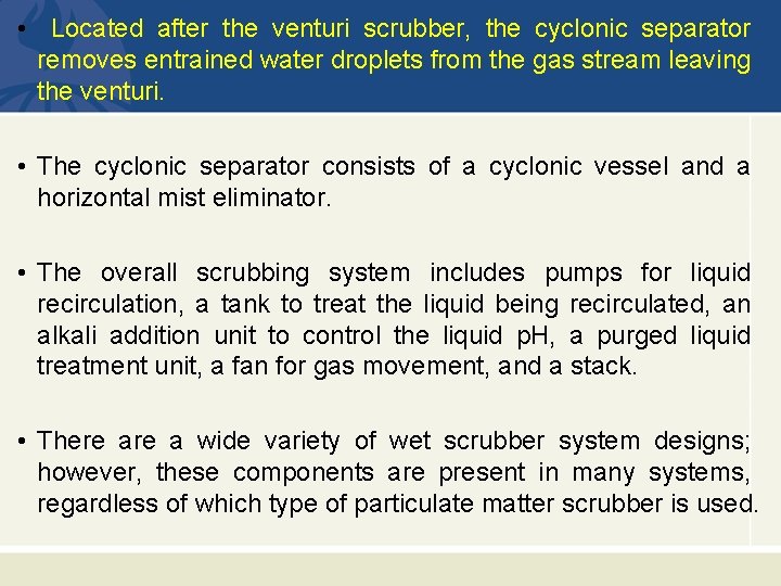  • Located after the venturi scrubber, the cyclonic separator removes entrained water droplets