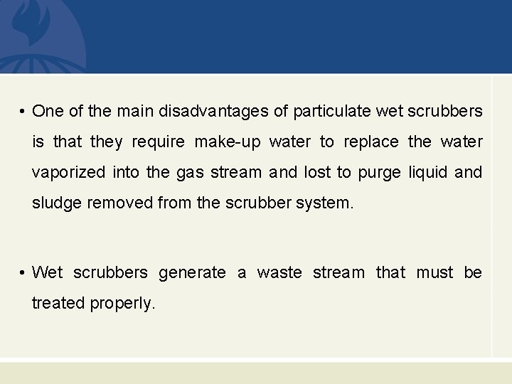  • One of the main disadvantages of particulate wet scrubbers is that they
