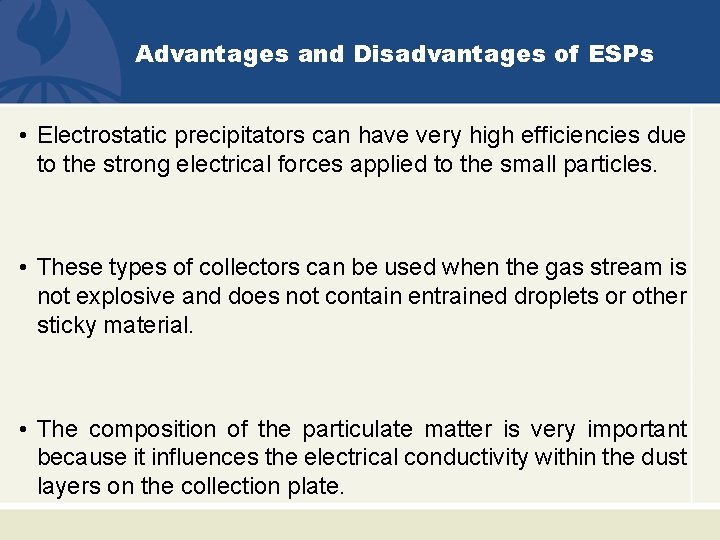 Advantages and Disadvantages of ESPs • Electrostatic precipitators can have very high efficiencies due