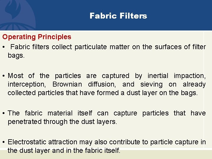 Fabric Filters Operating Principles • Fabric filters collect particulate matter on the surfaces of