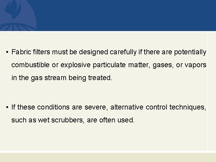  • Fabric filters must be designed carefully if there are potentially combustible or