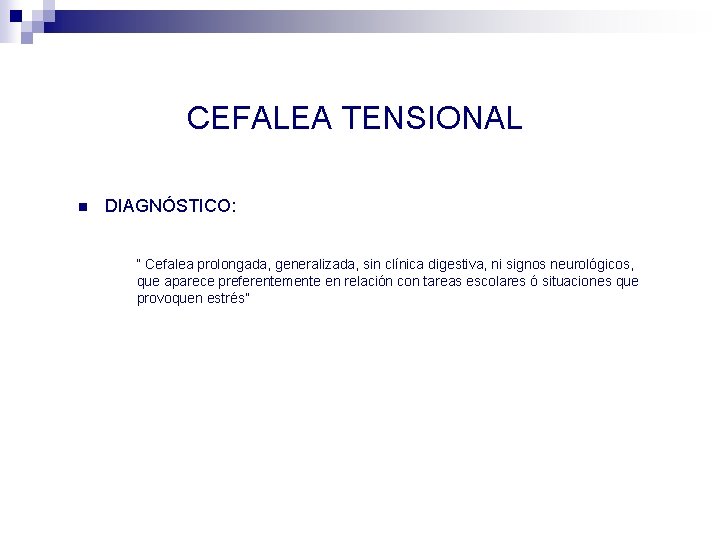 CEFALEA TENSIONAL n DIAGNÓSTICO: “ Cefalea prolongada, generalizada, sin clínica digestiva, ni signos neurológicos,