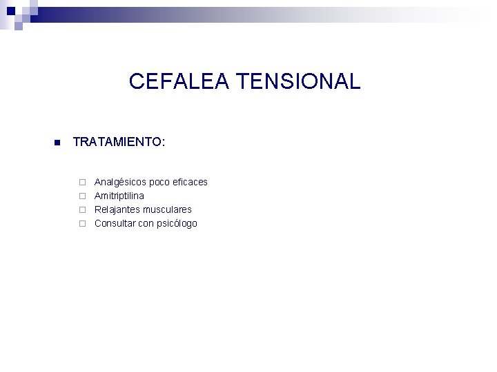 CEFALEA TENSIONAL n TRATAMIENTO: Analgésicos poco eficaces ¨ Amitriptilina ¨ Relajantes musculares ¨ Consultar CEFALEA TENSIONAL n TRATAMIENTO: Analgésicos poco eficaces ¨ Amitriptilina ¨ Relajantes musculares ¨ Consultar