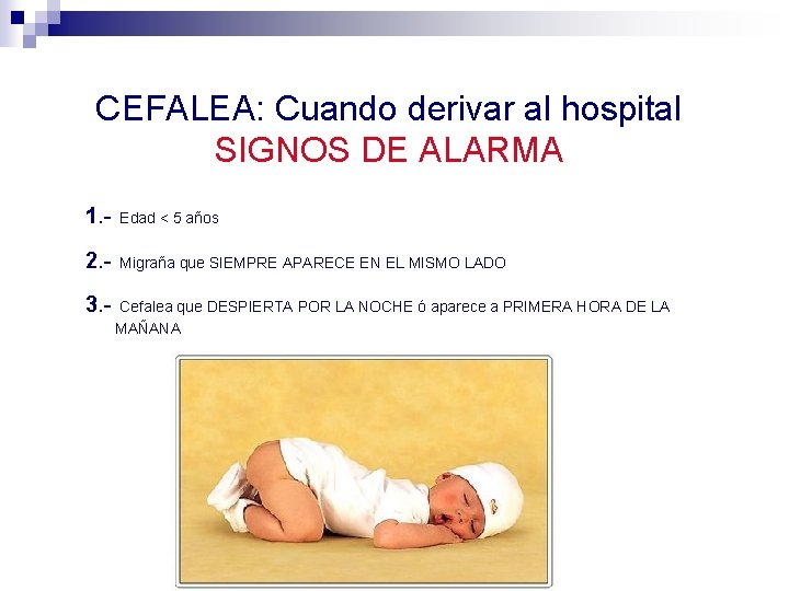 CEFALEA: Cuando derivar al hospital SIGNOS DE ALARMA 1. - Edad < 5 años