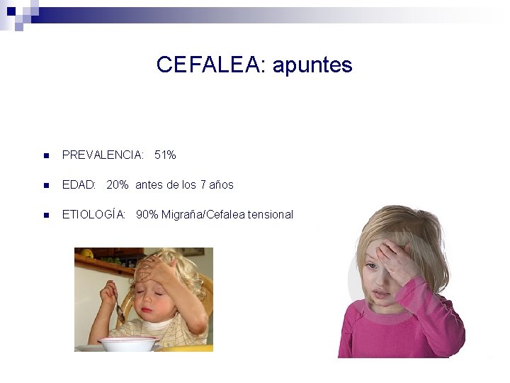 CEFALEA: apuntes n PREVALENCIA: 51% n EDAD: 20% antes de los 7 años n