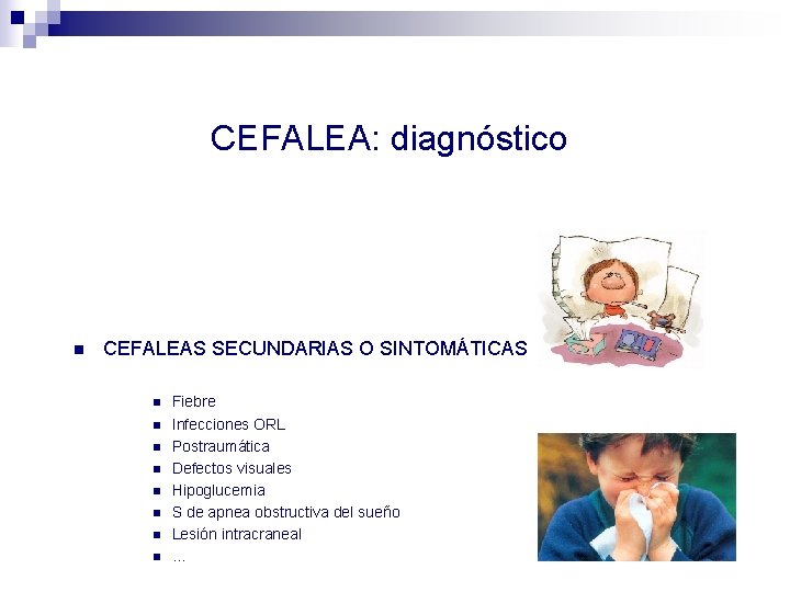 CEFALEA: diagnóstico n CEFALEAS SECUNDARIAS O SINTOMÁTICAS n n n n Fiebre Infecciones ORL