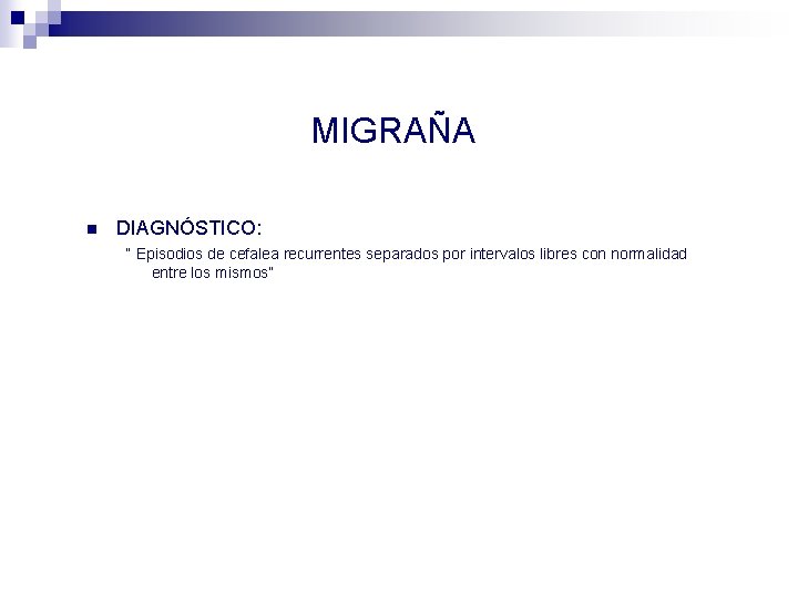 MIGRAÑA n DIAGNÓSTICO: “ Episodios de cefalea recurrentes separados por intervalos libres con normalidad