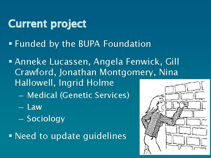 Current project § Funded by the BUPA Foundation § Anneke Lucassen, Angela Fenwick, Gill
