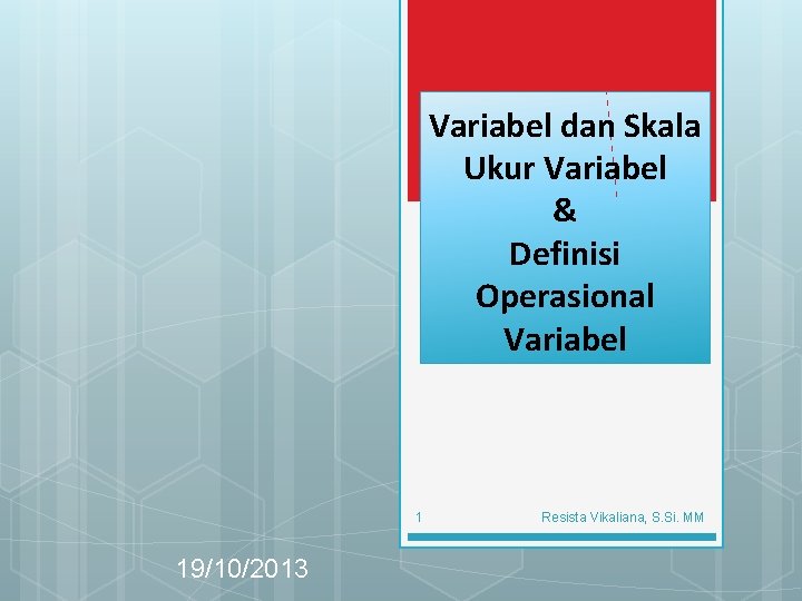 Variabel dan Skala Ukur Variabel & Definisi Operasional Variabel 1 19/10/2013 Resista Vikaliana, S.