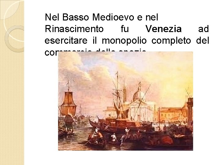 Nel Basso Medioevo e nel Rinascimento fu Venezia ad esercitare il monopolio completo del