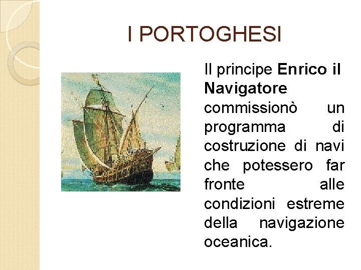 I PORTOGHESI Il principe Enrico il Navigatore commissionò un programma di costruzione di navi