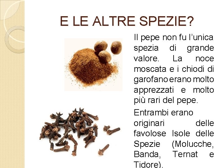 E LE ALTRE SPEZIE? Il pepe non fu l’unica spezia di grande valore. La