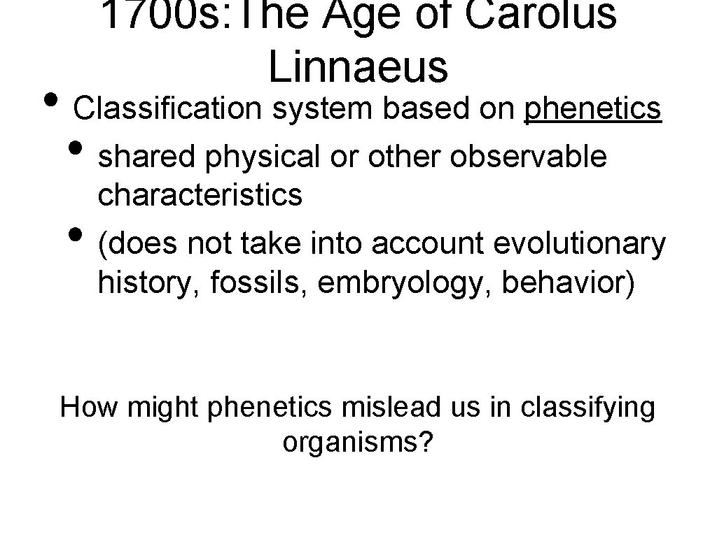 1700 s: The Age of Carolus Linnaeus • Classification system based on phenetics •