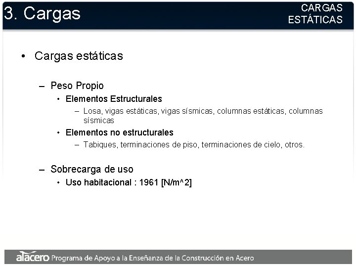 3. Cargas CARGAS ESTÁTICAS • Cargas estáticas – Peso Propio • Elementos Estructurales –