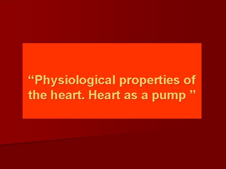 “Physiological properties of the heart. Heart as a pump ” 