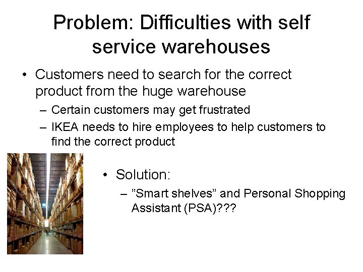 Problem: Difficulties with self service warehouses • Customers need to search for the correct