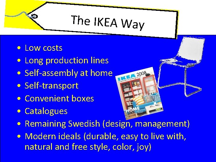 The IKEA Way • • Low costs Long production lines Self-assembly at home Self-transport