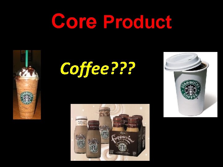 Core Product Coffee? ? ? 