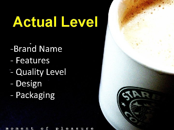 Actual Level -Brand Name - Features - Quality Level - Design - Packaging 