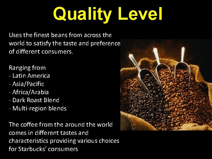 Quality Level Uses the finest beans from across the world to satisfy the taste