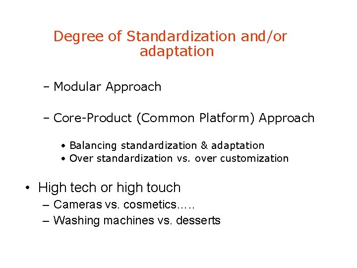 Degree of Standardization and/or adaptation – Modular Approach – Core-Product (Common Platform) Approach •