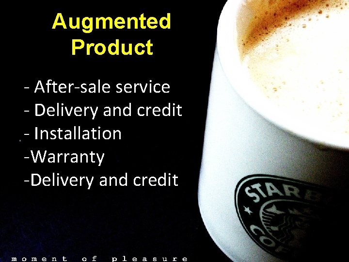 Augmented Product - After-sale service - Delivery and credit - Installation -Warranty -Delivery and